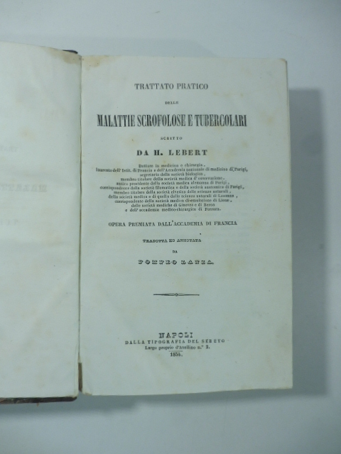 Trattato pratico delle malattie scrofolose e tubercolari scritto da H. Lebert...Tradotta ed annotata da Pompeo Lanza